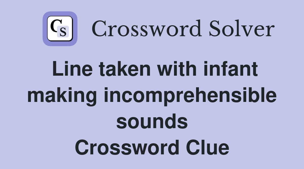 Line taken with infant making incomprehensible sounds Crossword Clue