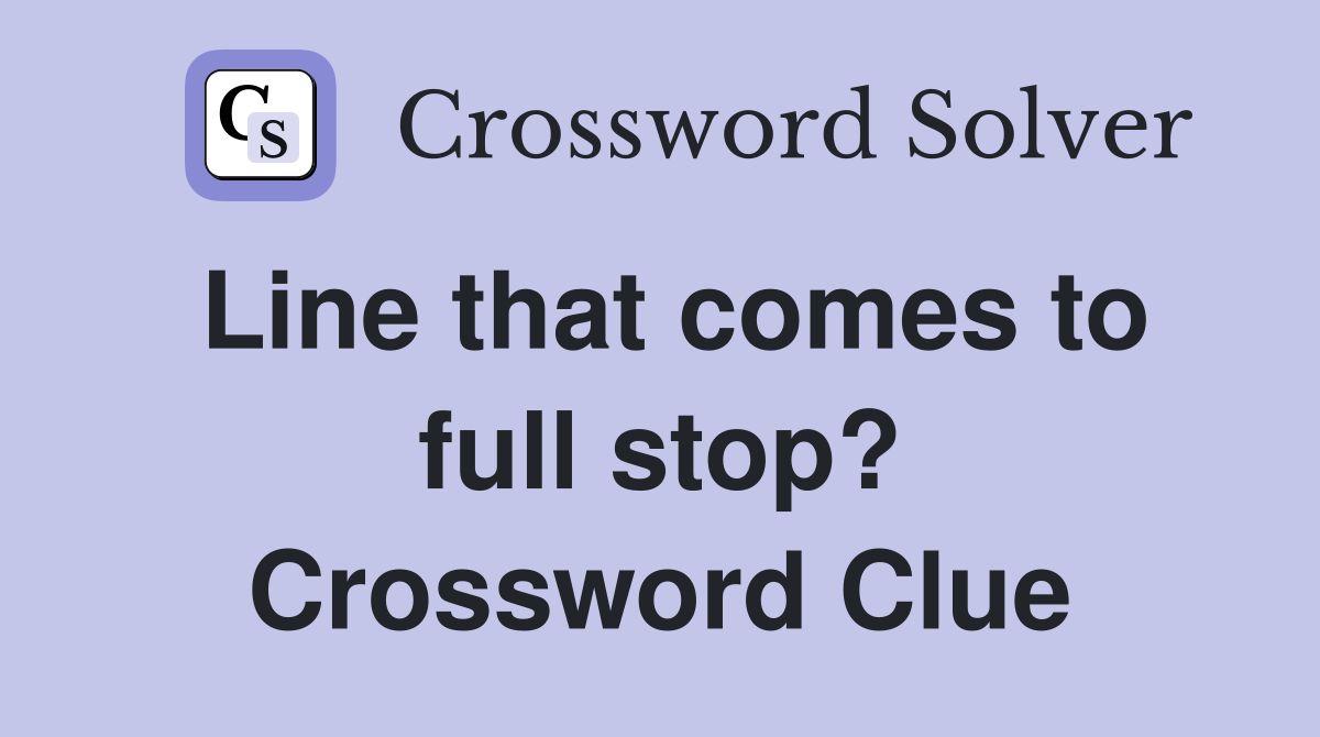 Line that comes to full stop? Crossword Clue