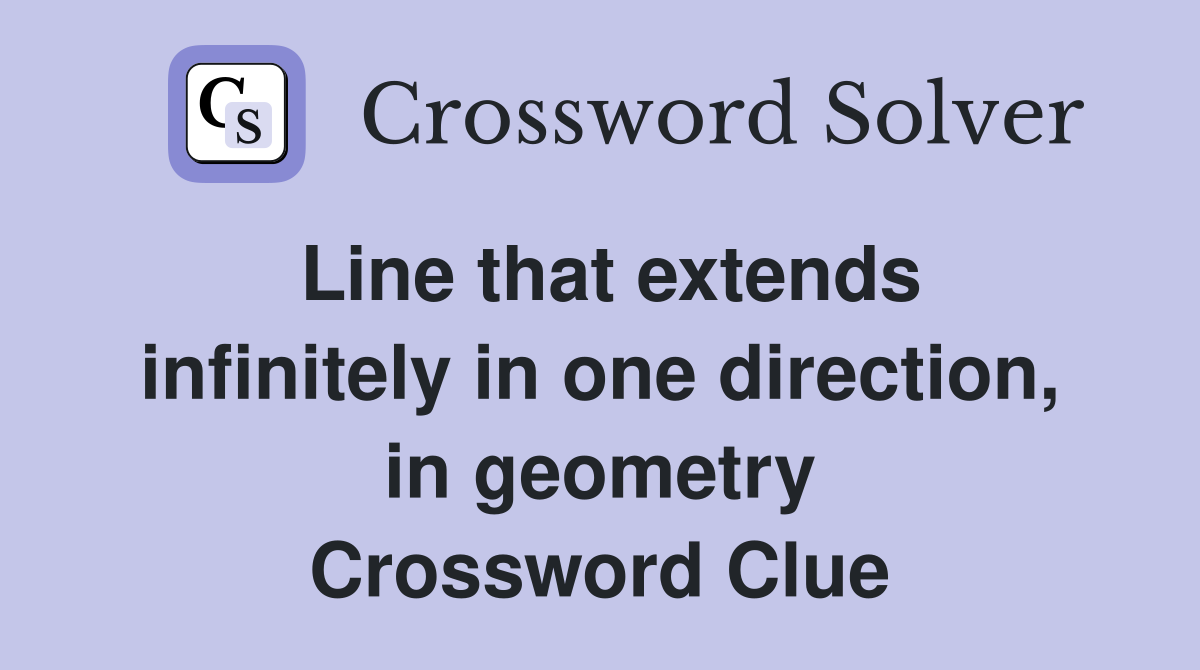 Line that extends infinitely in one direction, in geometry Crossword Clue