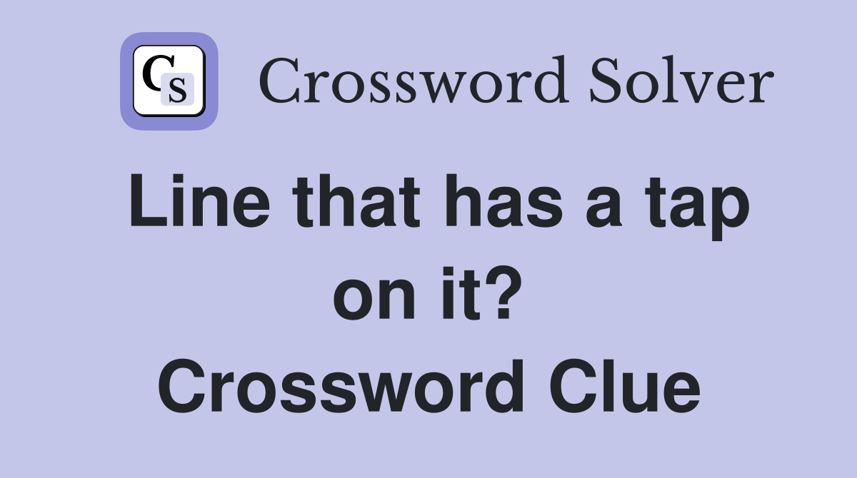 Line that has a tap on it? Crossword Clue