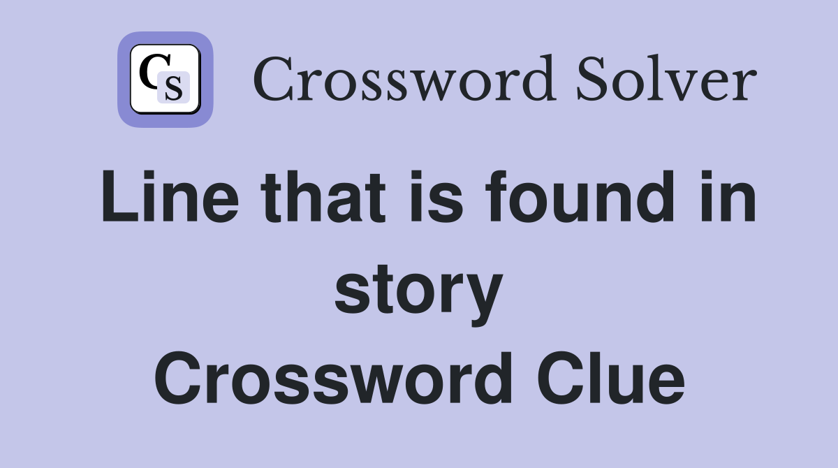 Line that is found in story Crossword Clue