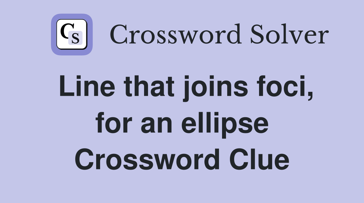 Line that joins foci, for an ellipse Crossword Clue