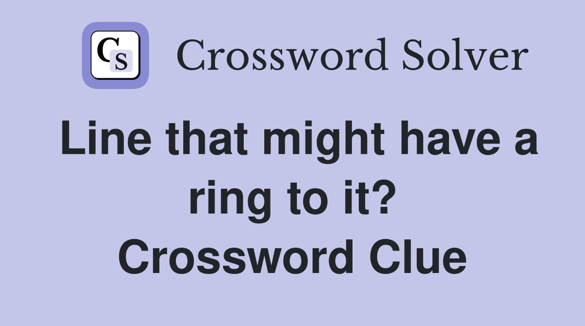 Line that might have a ring to it? Crossword Clue