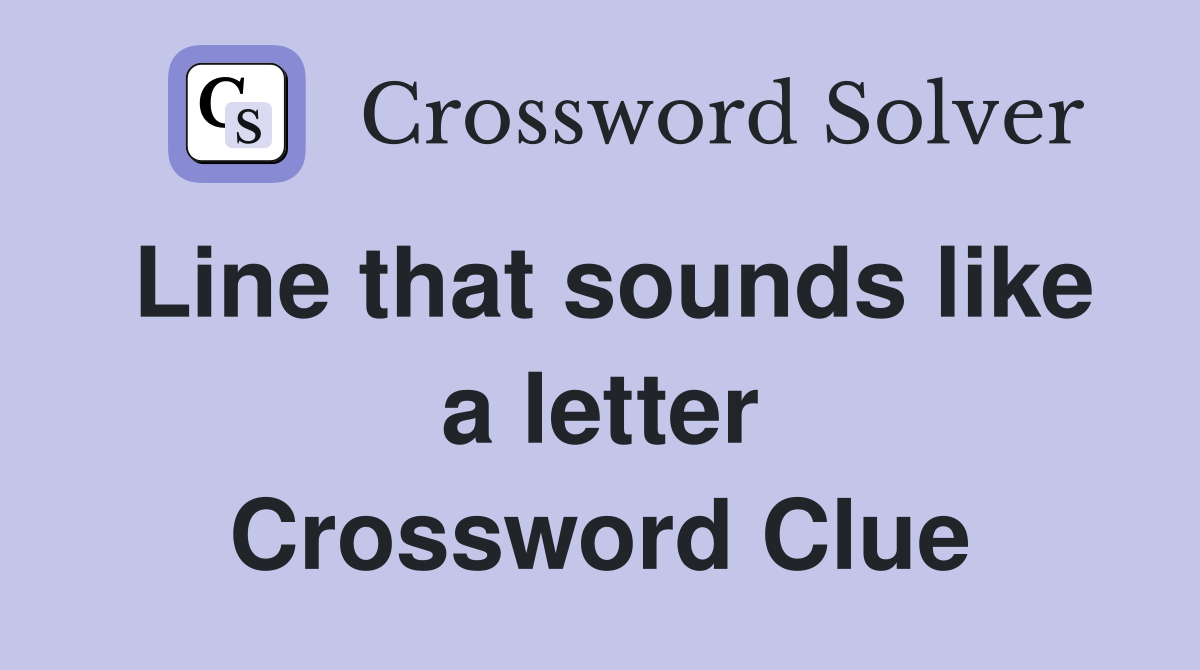 Line that sounds like a letter Crossword Clue