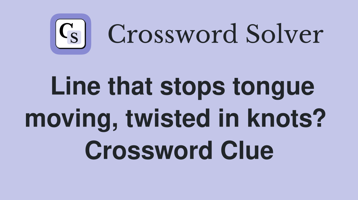 Line that stops tongue moving, twisted in knots?  Crossword Clue