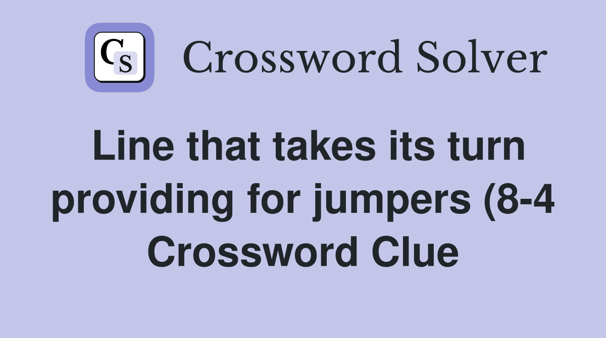 Line that takes its turn providing for jumpers (8 4) Crossword Clue Line that takes its turn providing for jumpers (8 4) Crossword Clue