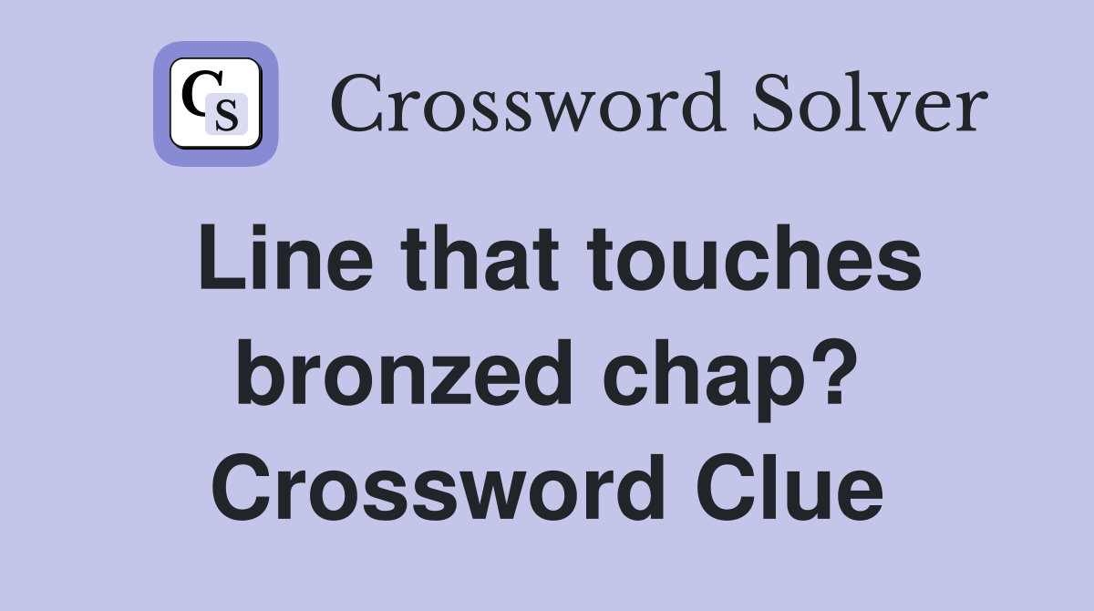 Line that touches bronzed chap? Crossword Clue