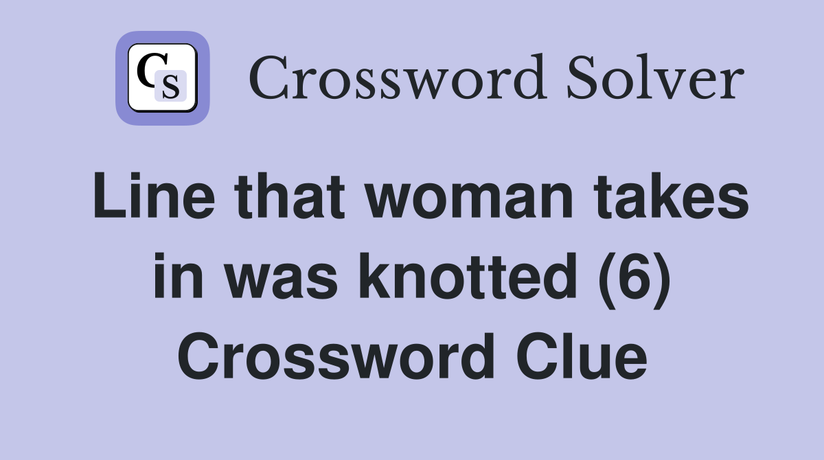 Line that woman takes in was knotted (6) Crossword Clue