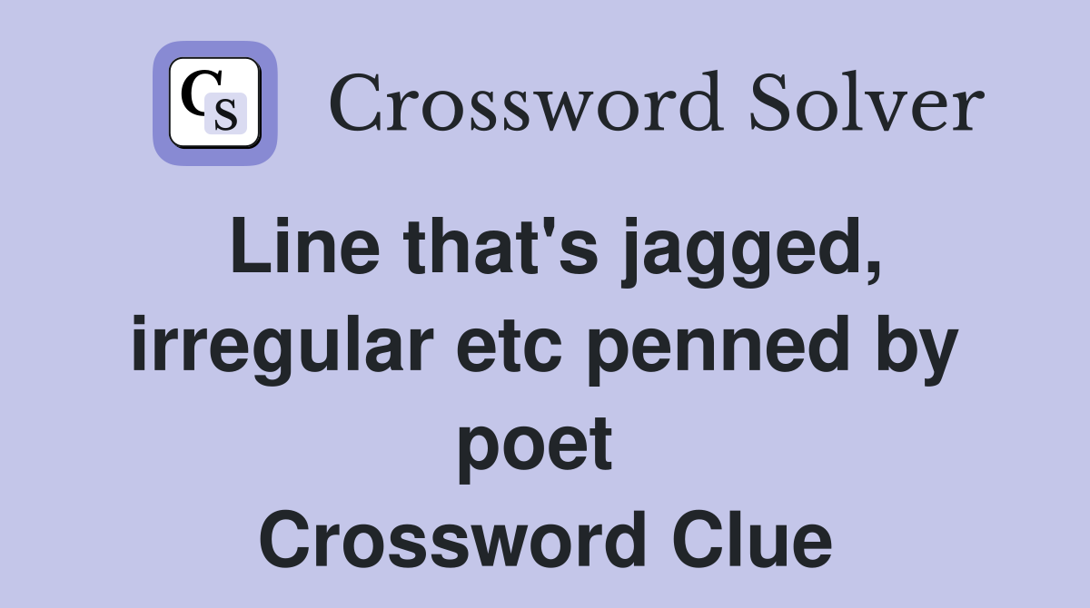 Line that's jagged, irregular etc penned by poet  Crossword Clue