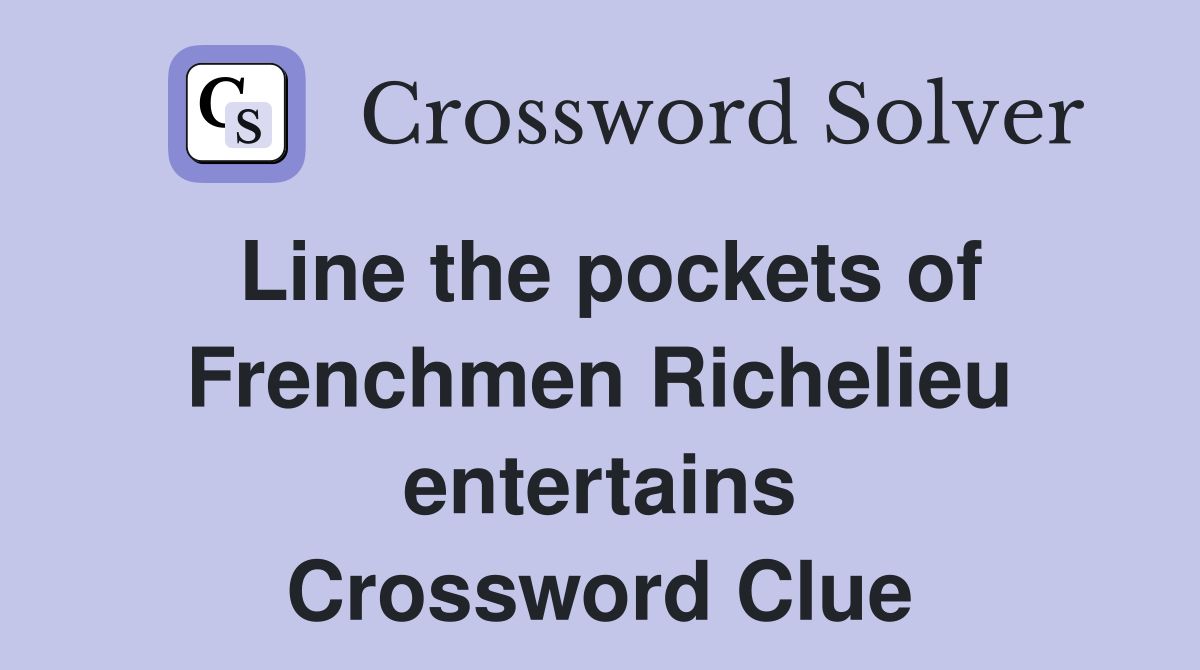 Line the pockets of Frenchmen Richelieu entertains Crossword Clue