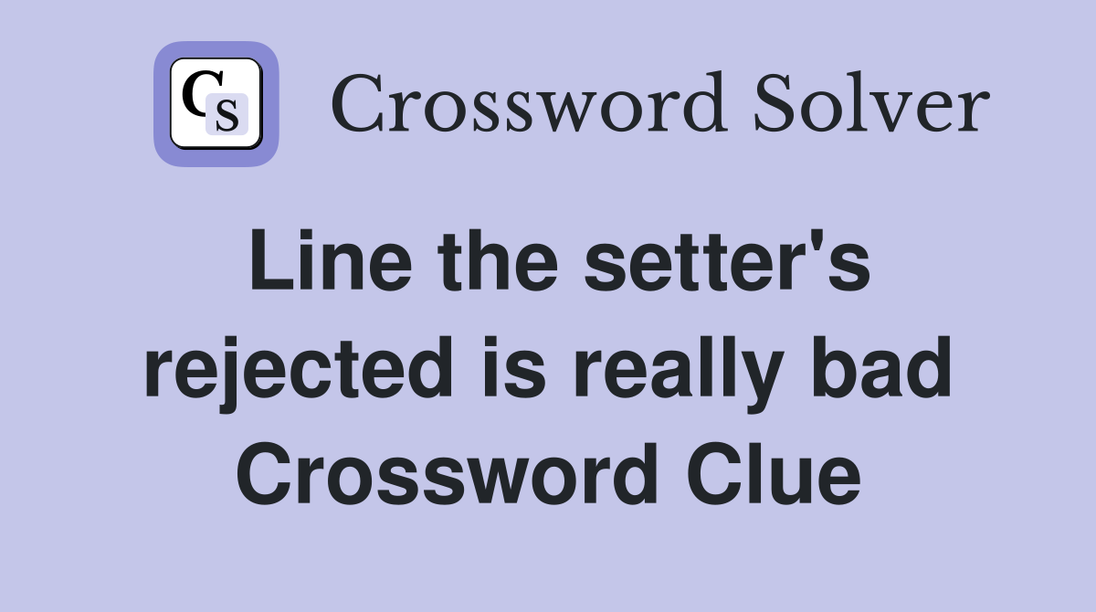Line the setter's rejected is really bad Crossword Clue