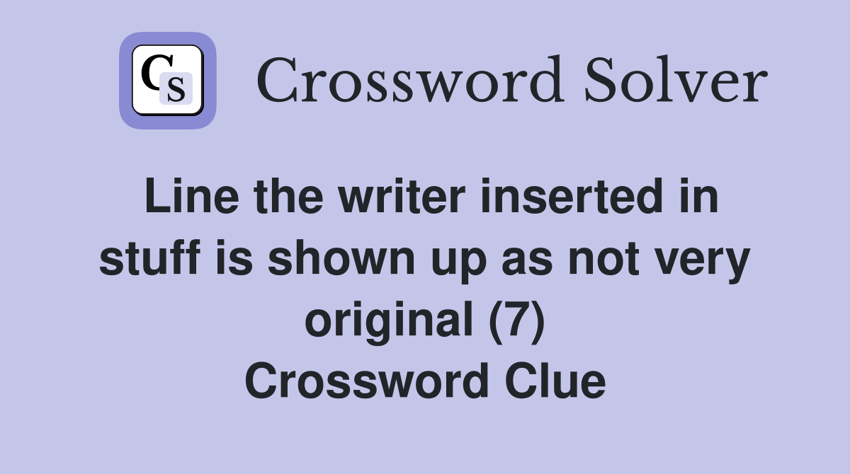 Line the writer inserted in stuff is shown up as not very original (7) Crossword Clue