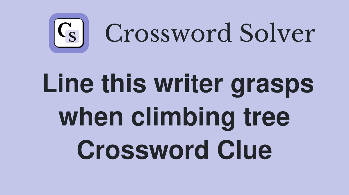 Line this writer grasps when climbing tree Crossword Clue