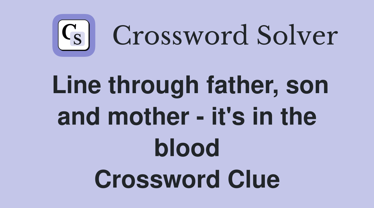 Line through father, son and mother - it's in the blood Crossword Clue