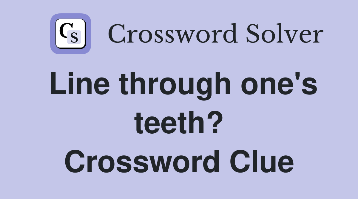 Line through one's teeth? Crossword Clue