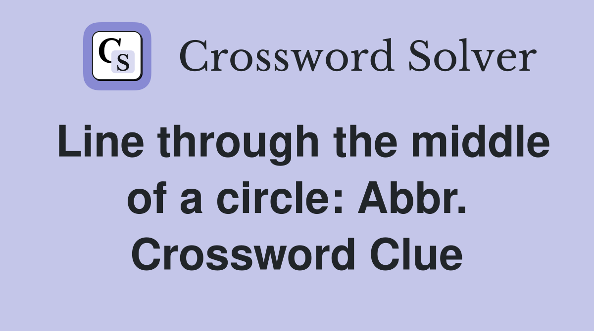 Line through the middle of a circle: Abbr. Crossword Clue