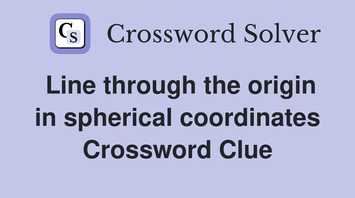 Line through the origin in spherical coordinates Crossword Clue