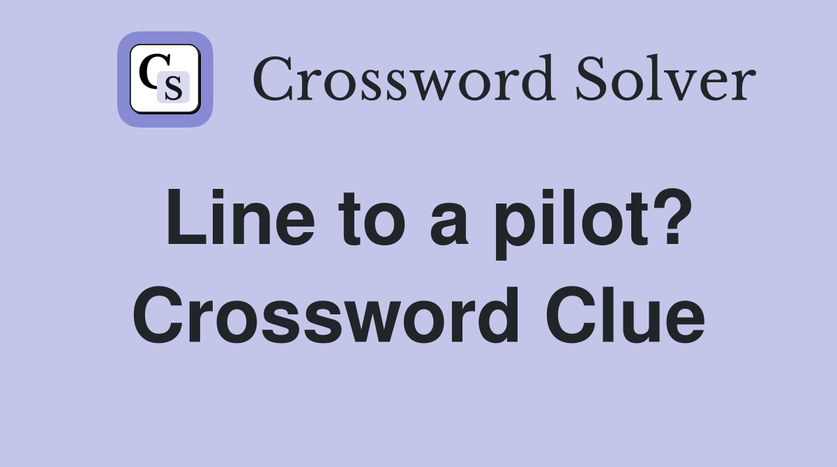Line to a pilot? Crossword Clue