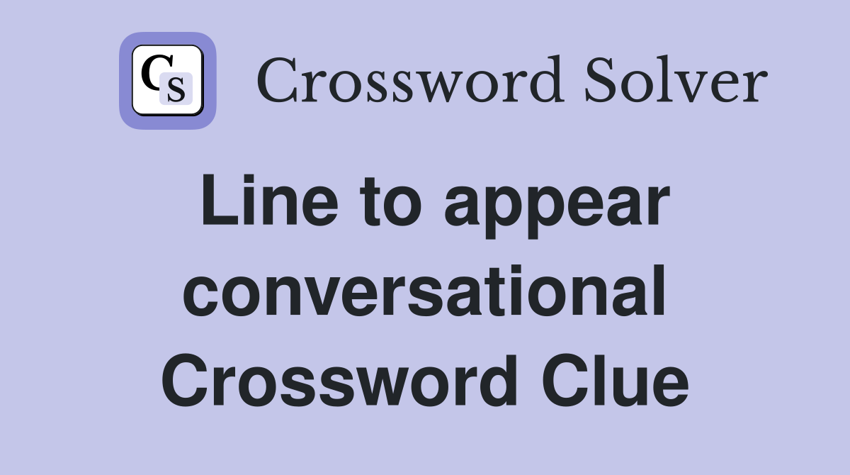 Line to appear conversational Crossword Clue
