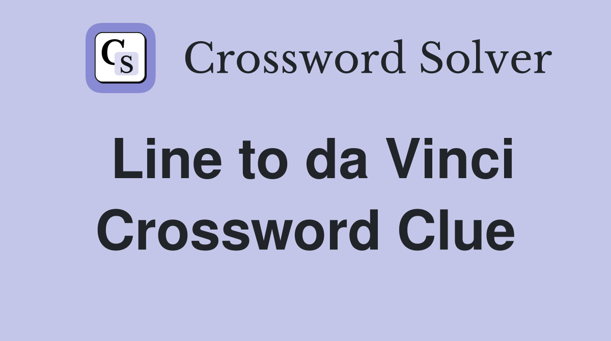 Line to da Vinci Crossword Clue