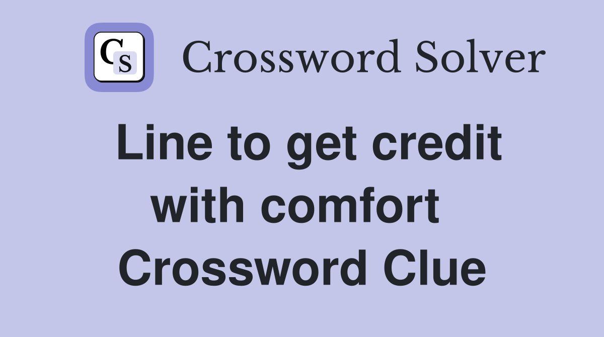 Line to get credit with comfort  Crossword Clue