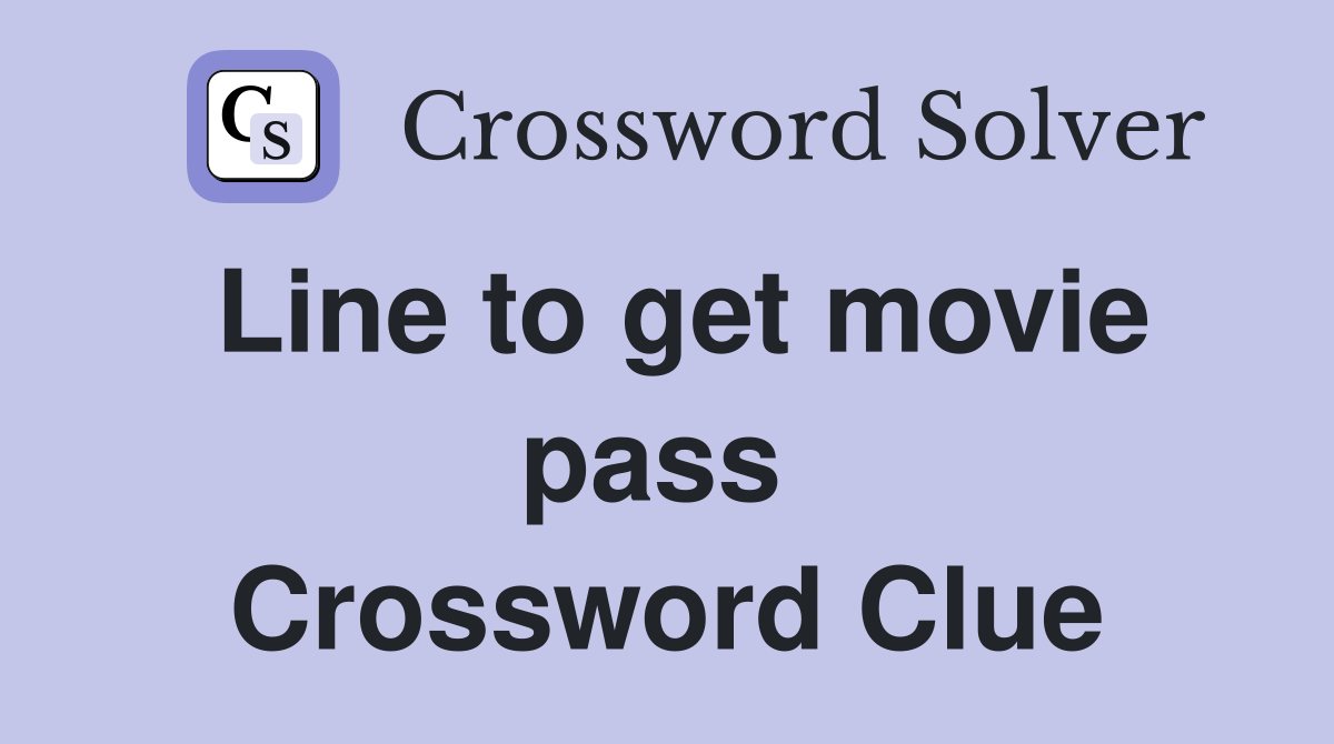 Line to get movie pass  Crossword Clue