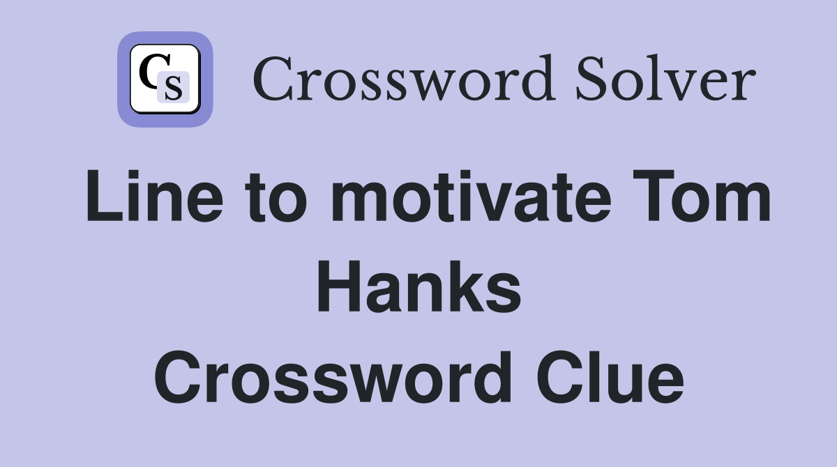 Line to motivate Tom Hanks Crossword Clue
