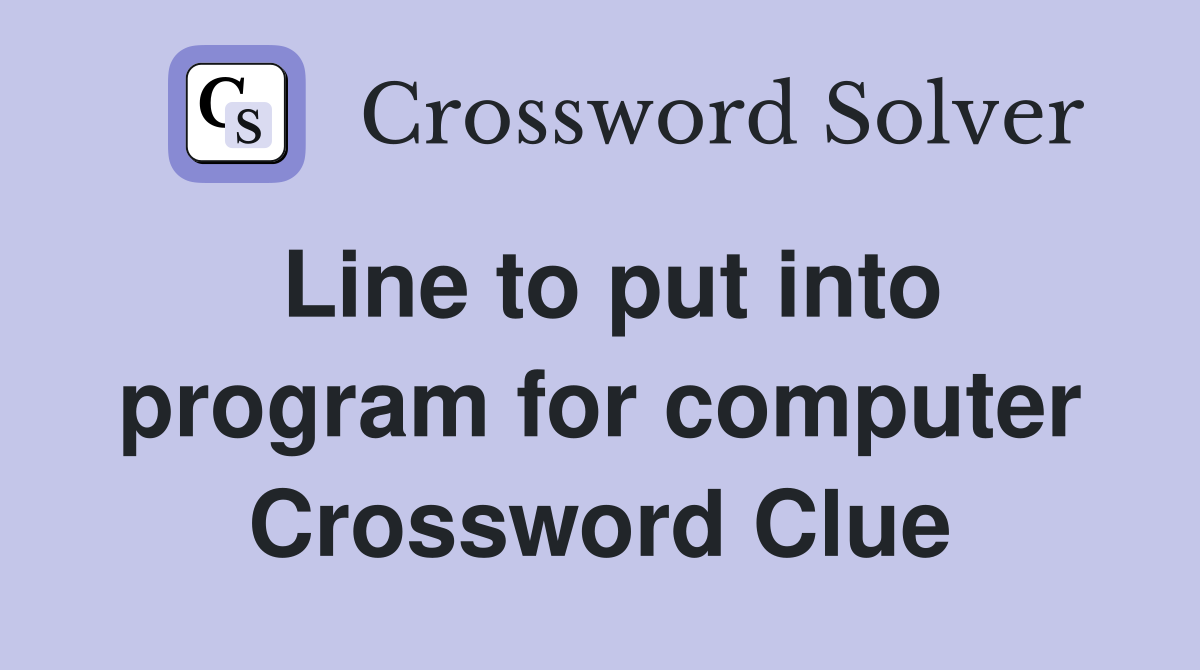 Line to put into program for computer Crossword Clue