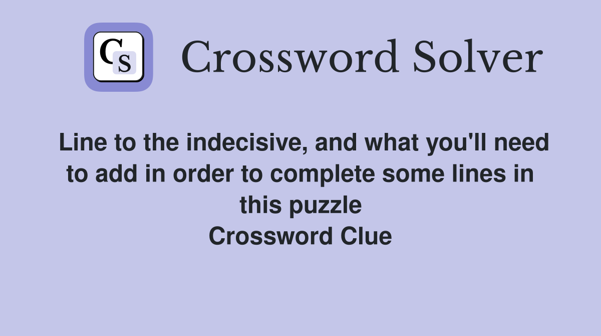 Line to the indecisive, and what you'll need to add in order to complete some lines in this puzzle Crossword Clue