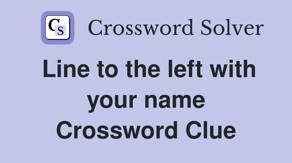 Line to the left with your name Crossword Clue