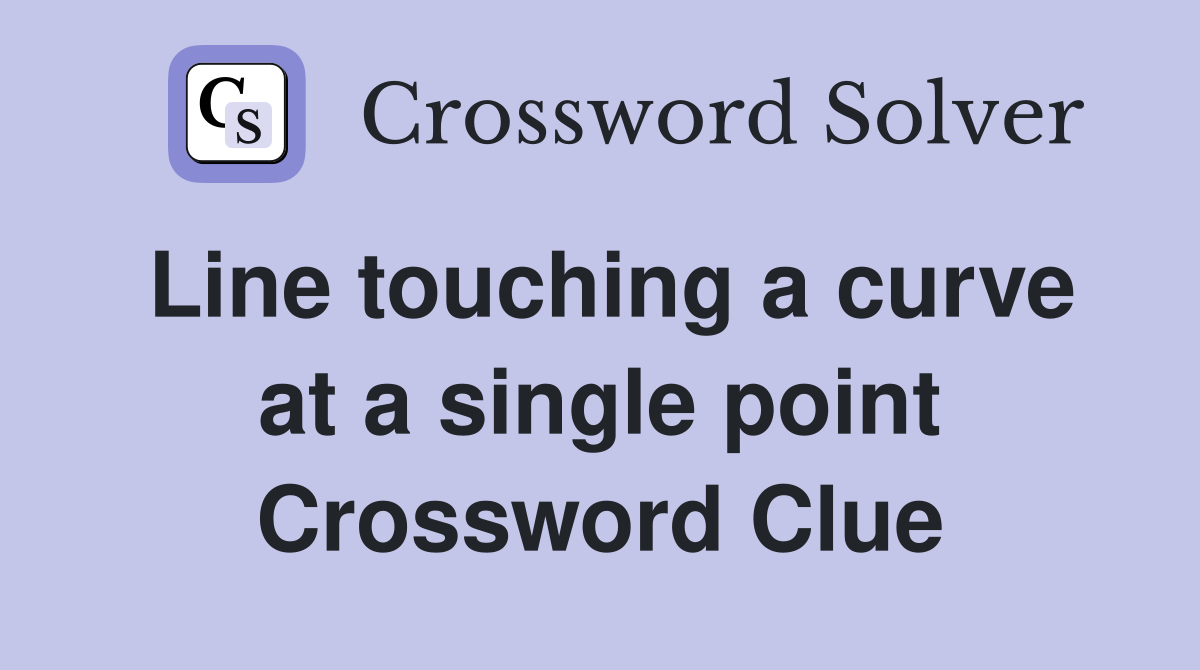 Line touching a curve at a single point Crossword Clue