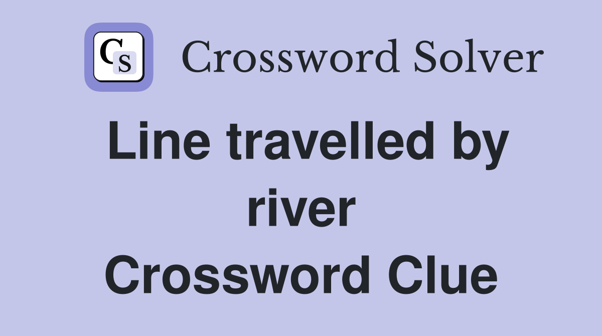 Line travelled by river Crossword Clue