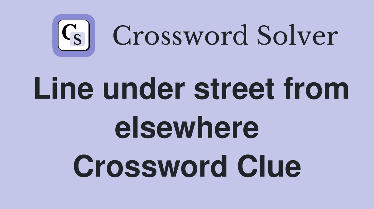 Line under street from elsewhere Crossword Clue