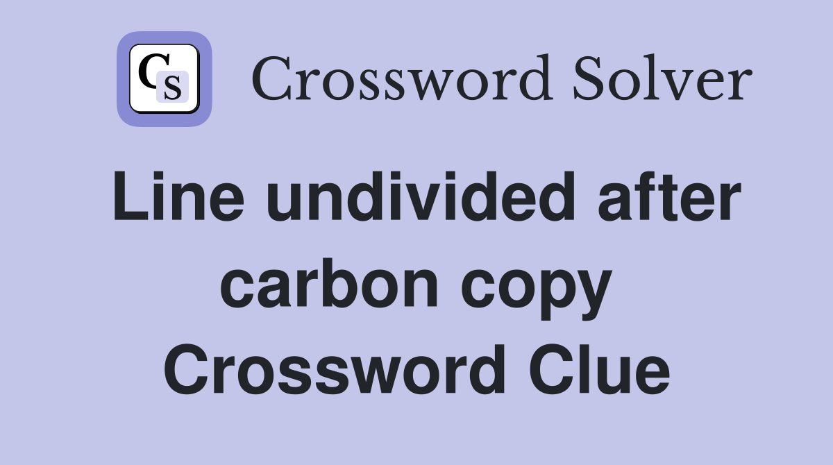 Line undivided after carbon copy Crossword Clue