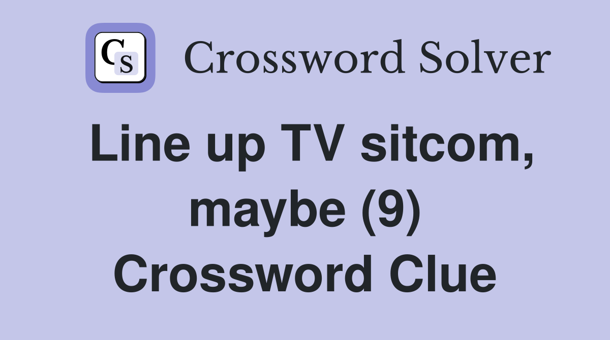Line up TV sitcom, maybe (9) Crossword Clue