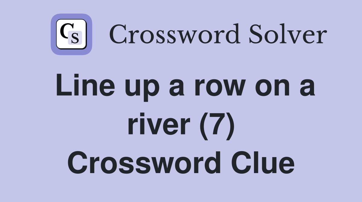 Line up a row on a river (7) Crossword Clue