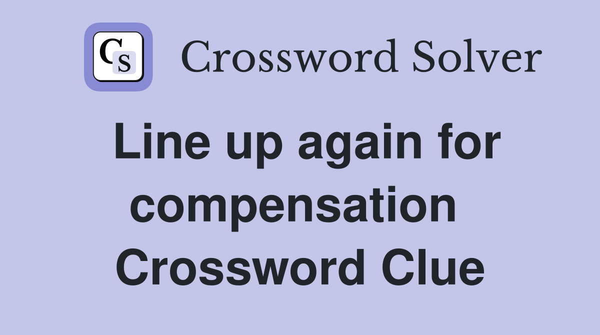 Line up again for compensation  Crossword Clue