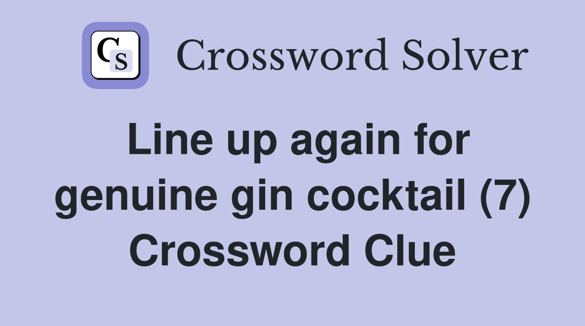 Line up again for genuine gin cocktail (7) Crossword Clue