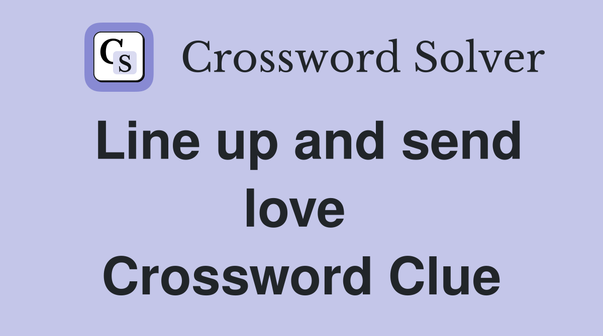 Line up and send love  Crossword Clue