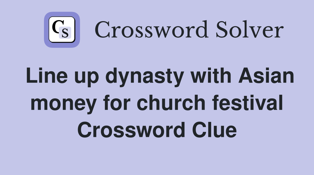 Line up dynasty with Asian money for church festival Crossword Clue