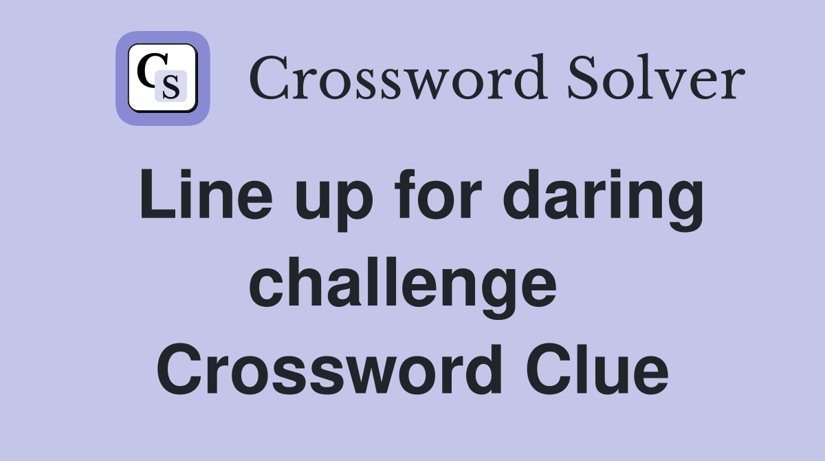 Line up for daring challenge  Crossword Clue