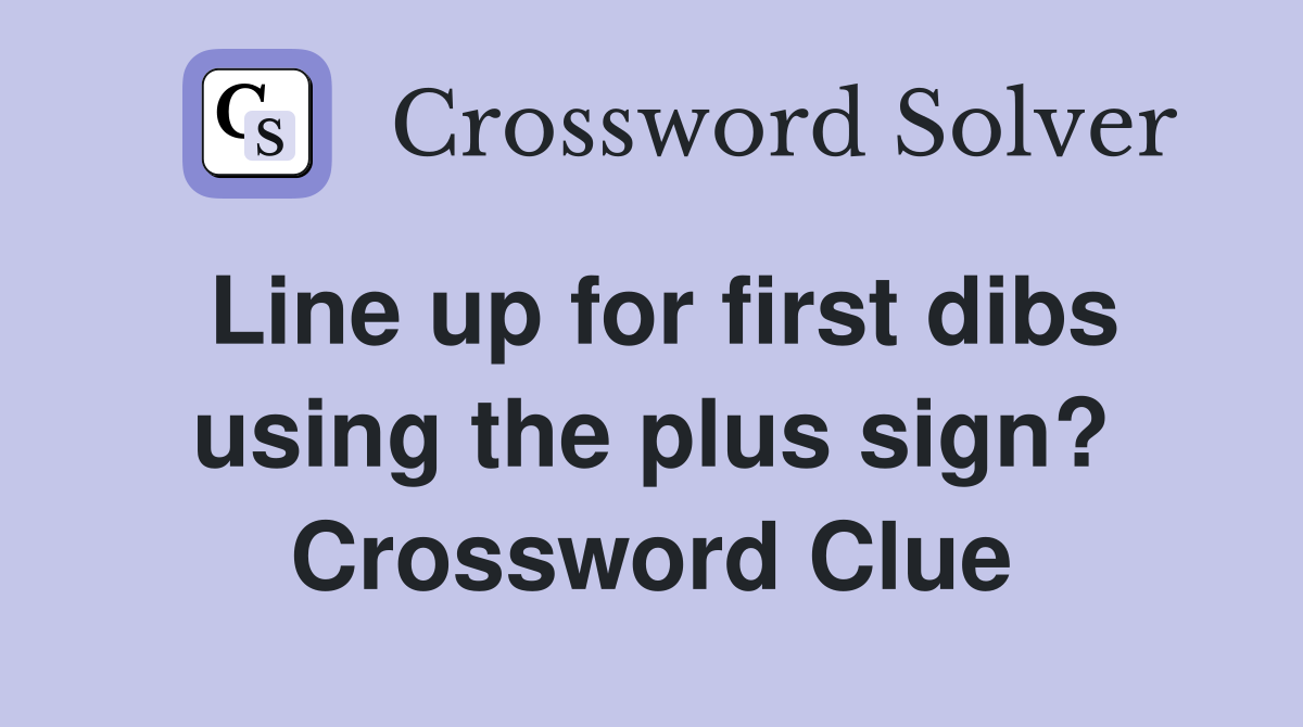 Line up for first dibs using the plus sign? Crossword Clue