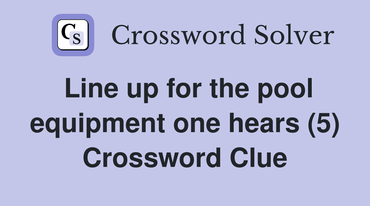 Line up for the pool equipment one hears (5) Crossword Clue