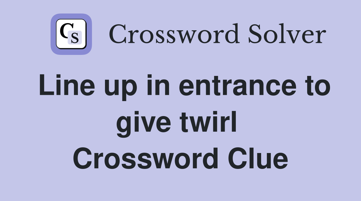 Line up in entrance to give twirl  Crossword Clue