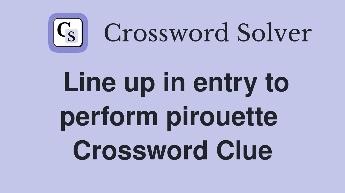 Line up in entry to perform pirouette  Crossword Clue