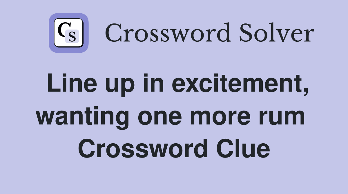 Line up in excitement, wanting one more rum  Crossword Clue