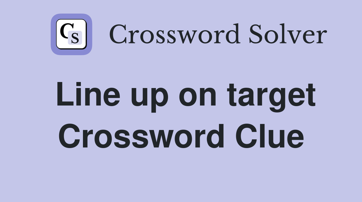 Line up on target Crossword Clue