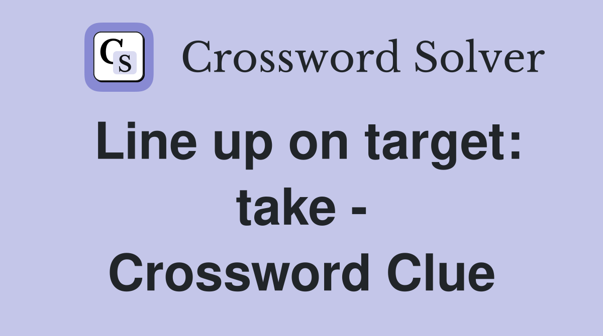 Line up on target: take - Crossword Clue