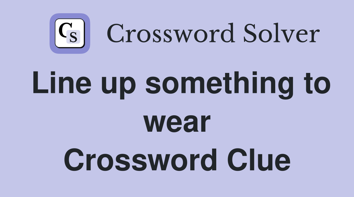 Line up something to wear Crossword Clue
