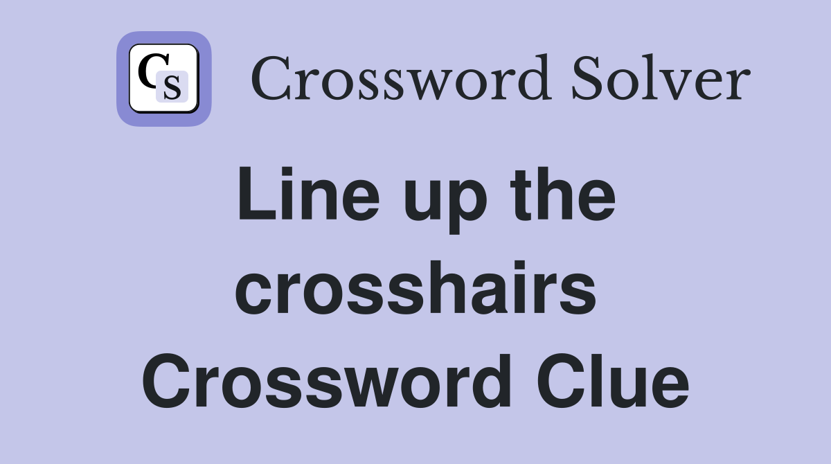 Line up the crosshairs Crossword Clue